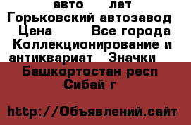 1.1) авто : V лет Горьковский автозавод › Цена ­ 49 - Все города Коллекционирование и антиквариат » Значки   . Башкортостан респ.,Сибай г.